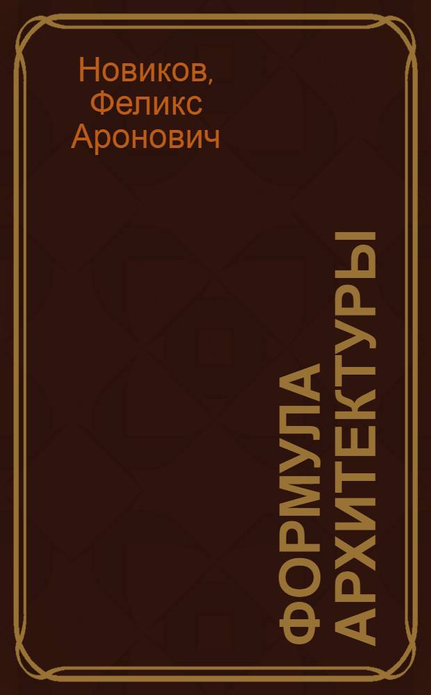 Формула архитектуры : Истоки, процесс, условия, результат из творч. опыта : Для ст. шк. возраста