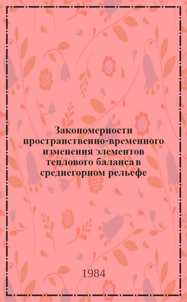 Закономерности пространственно-временного изменения элементов теплового баланса в среднегорном рельефе : (На прим. вост. части трассы БАМ и юга Дальнего Востока) : Автореф. дис. на соиск. учен. степ. канд. геогр. наук : (11.00.09)