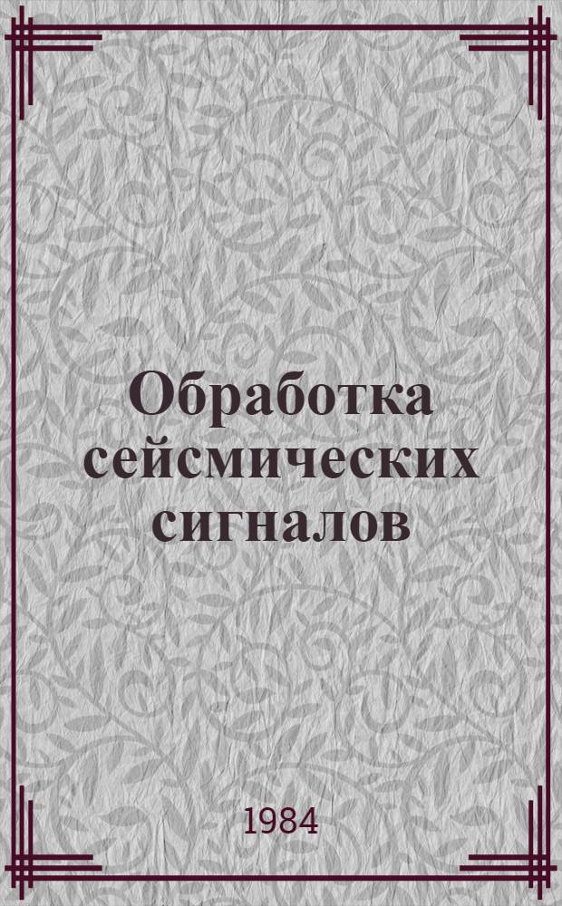 Обработка сейсмических сигналов : Сб. ст.