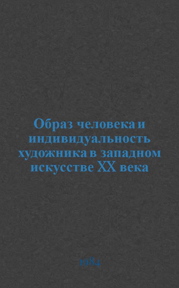 Образ человека и индивидуальность художника в западном искусстве XX века : Сб. ст