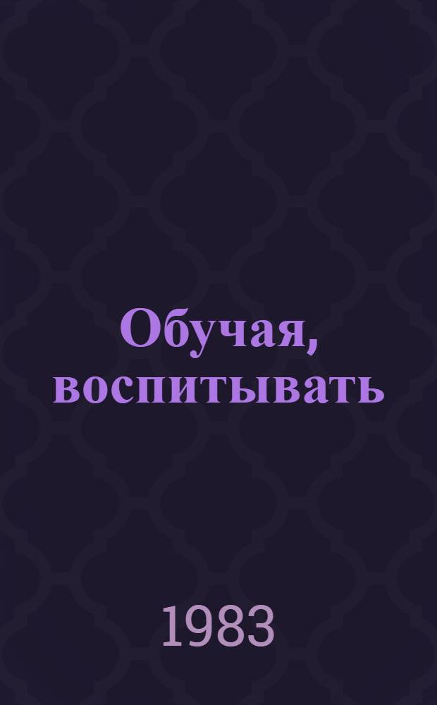 Обучая, воспитывать : Пути усиления воспитывающей функции предметов проф.-техн. цикла : Метод. рекомендации
