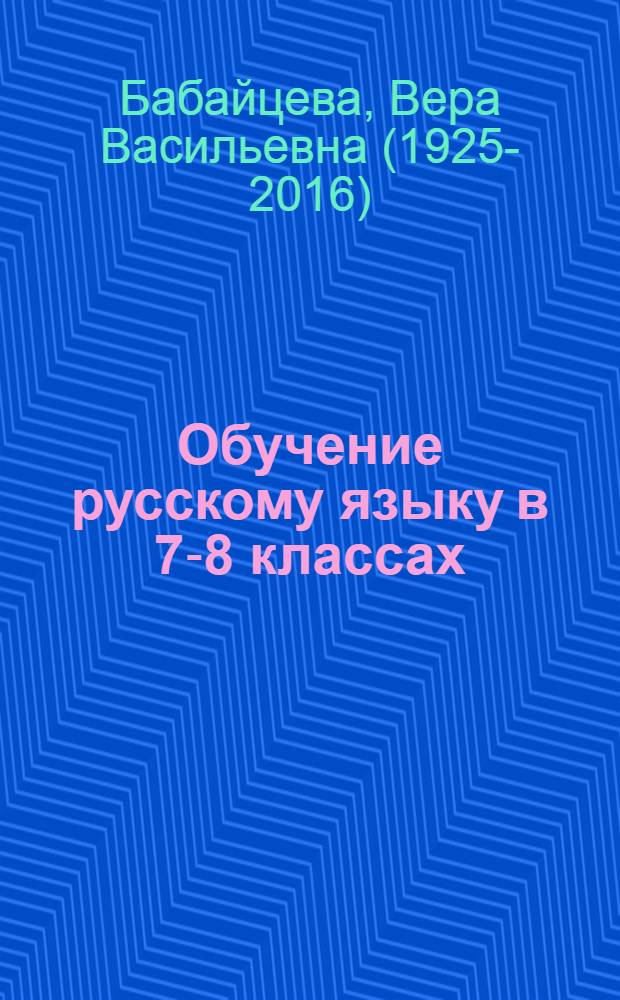 Обучение русскому языку в 7-8 классах : Метод. указания к учеб. : Пособие для учителя