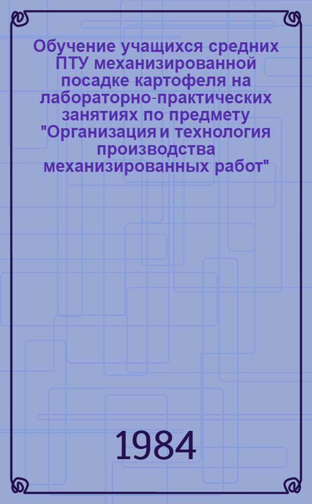 Обучение учащихся средних ПТУ механизированной посадке картофеля на лабораторно-практических занятиях по предмету "Организация и технология производства механизированных работ" : Метод. рекомендации
