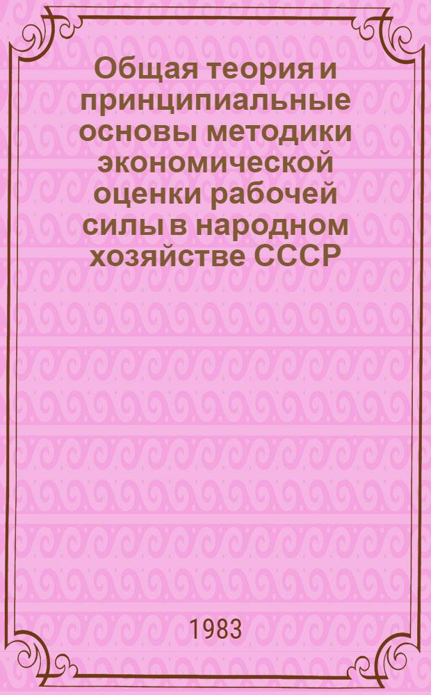 Общая теория и принципиальные основы методики экономической оценки рабочей силы в народном хозяйстве СССР : Науч. докл.