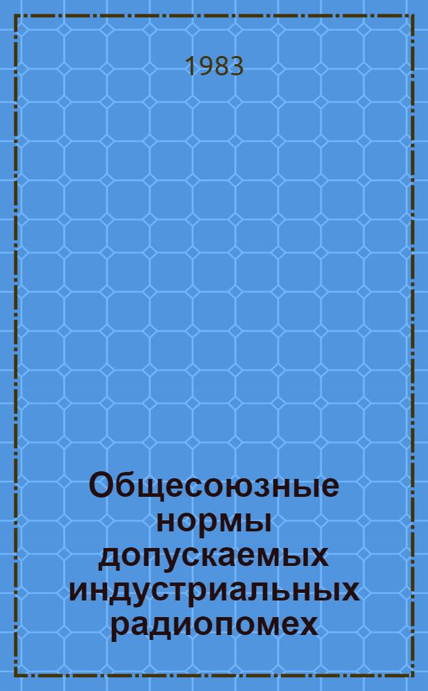 Общесоюзные нормы допускаемых индустриальных радиопомех : Телевиз. и УКВ ЧМ радиовещат. приемники. Допускаемые величины. Методы испытаний. Допускаемые значения напряжений гетеродинов на антен. зажимах. Методы измерений. (Нормы 0-74 и 10А-82) : Изд. офиц