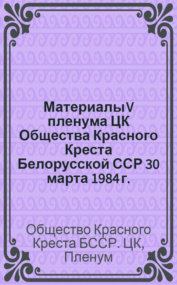 Материалы V пленума ЦК Общества Красного Креста Белорусской ССР [30 марта 1984 г.]