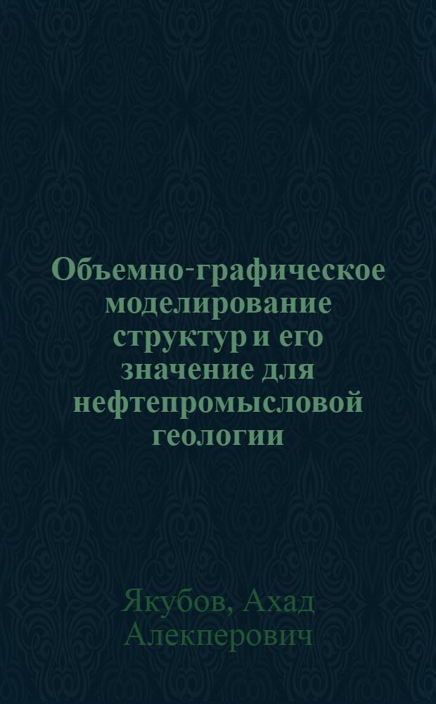 Объемно-графическое моделирование структур и его значение для нефтепромысловой геологии