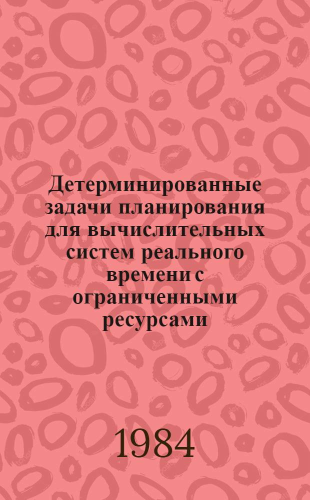 Детерминированные задачи планирования для вычислительных систем реального времени с ограниченными ресурсами : Автореф. дис. на соиск. учен. степ. канд. физ.-мат. наук : (01.01.09)