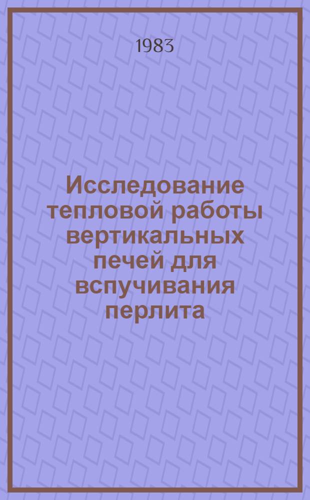Исследование тепловой работы вертикальных печей для вспучивания перлита : Автореф. дис. на соиск. учен. степ. канд. техн. наук : (05.14.04)