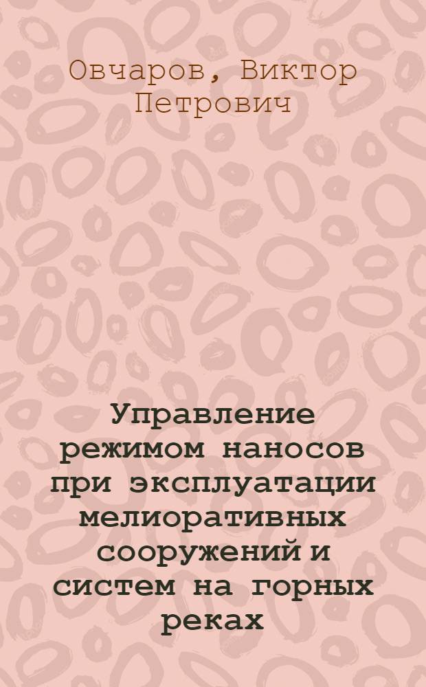 Управление режимом наносов при эксплуатации мелиоративных сооружений и систем на горных реках : (На прим. Мало-Кабард. оросит. системы) : Автореф. дис. на соиск. учен. степ. канд. техн. наук : (06.01.02)