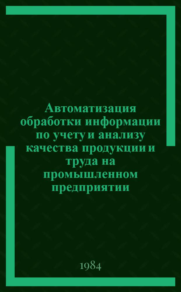 Автоматизация обработки информации по учету и анализу качества продукции и труда на промышленном предприятии : Учеб. пособие