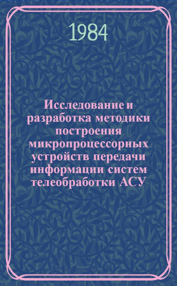 Исследование и разработка методики построения микропроцессорных устройств передачи информации систем телеобработки АСУ : Автореф. дис. на соиск. учен. степ. канд. техн. наук : (05.13.06)