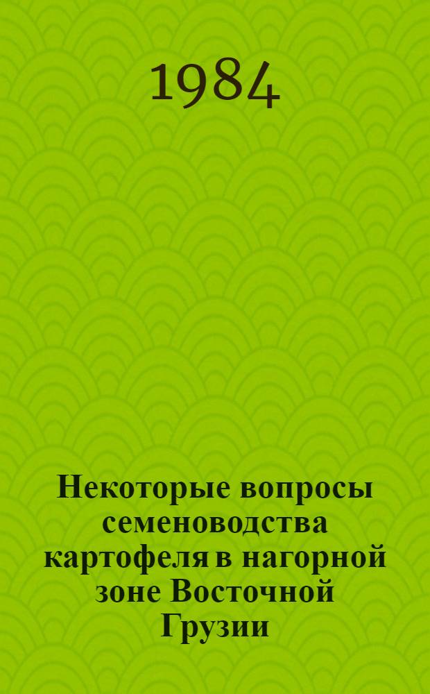 Некоторые вопросы семеноводства картофеля в нагорной зоне Восточной Грузии : Автореф. дис. на соиск. учен. степ. канд. с.-х. наук : (06.01.05)