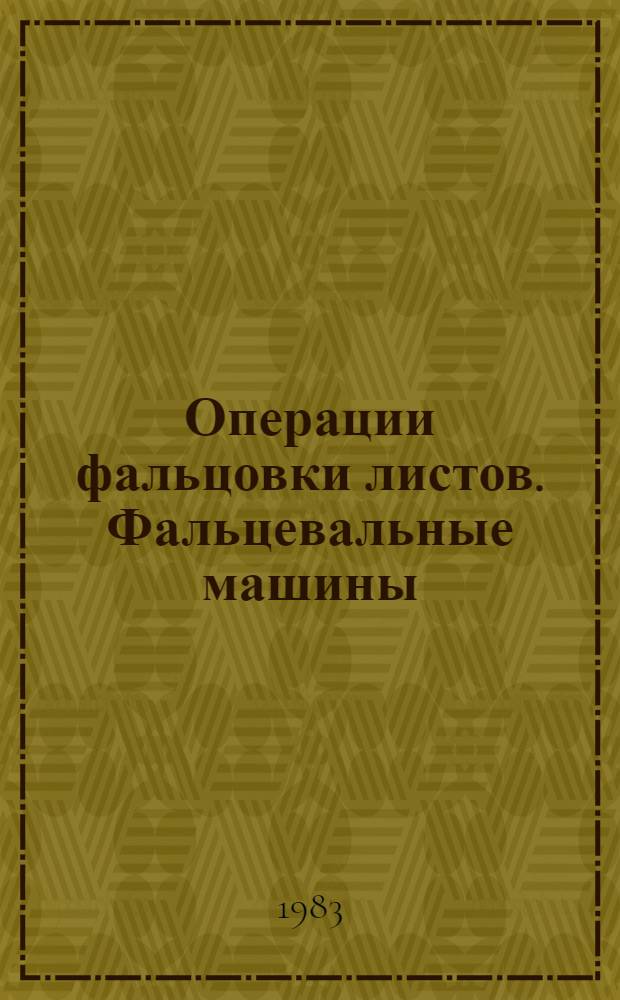 Операции фальцовки листов. Фальцевальные машины : Конспект лекций по курсу "Брошюровоч.-переплет. процессы и оборуд."