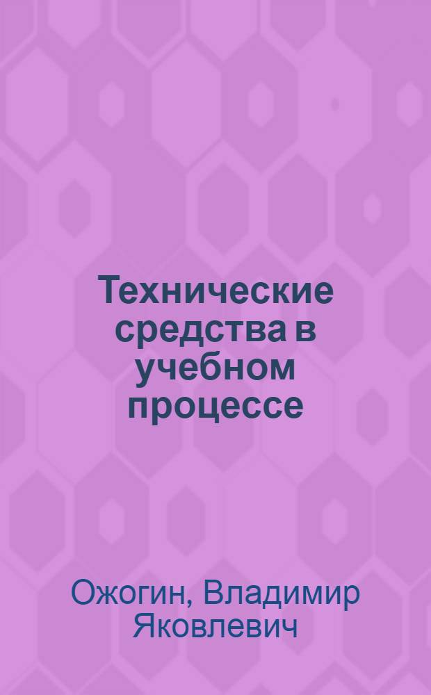 Технические средства в учебном процессе : Информ. свойства и эргон. особенности применения
