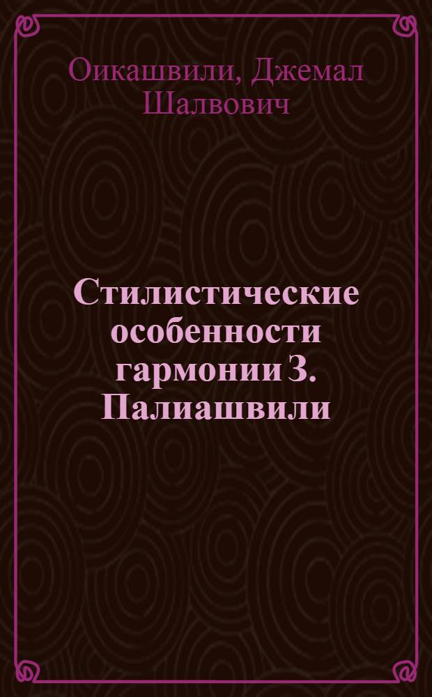 Стилистические особенности гармонии З. Палиашвили : (На материале опер "Абесалом и Этери" и "Даиси") : Автореф. дис. на соиск. учен. степ. к. иск