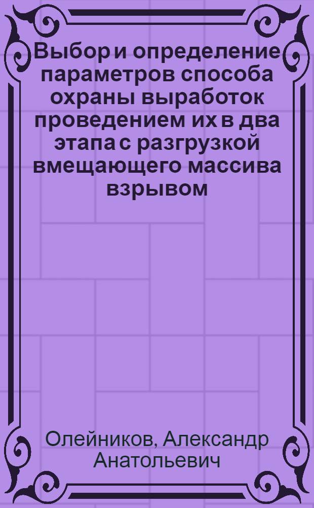 Выбор и определение параметров способа охраны выработок проведением их в два этапа с разгрузкой вмещающего массива взрывом : Автореф. дис. на соиск. учен. степ. канд. техн. наук : (05.15.11)