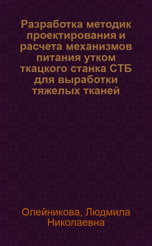 Разработка методик проектирования и расчета механизмов питания утком ткацкого станка СТБ для выработки тяжелых тканей : Автореф. дис. на соиск. учен. степ. канд. техн. наук : (05.02.13)