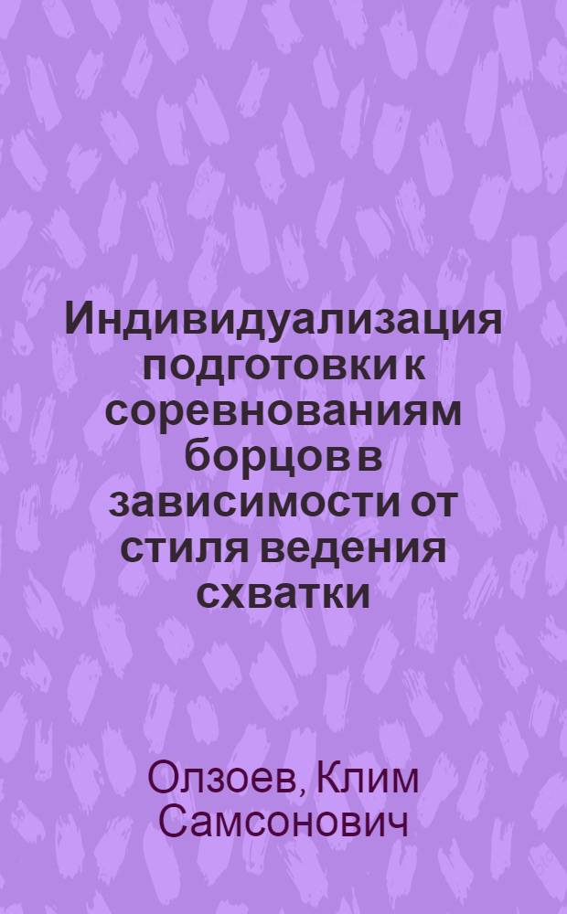 Индивидуализация подготовки к соревнованиям борцов в зависимости от стиля ведения схватки : Автореф. дис. на соиск. учен. степ. канд. пед. наук : (13.00.04)
