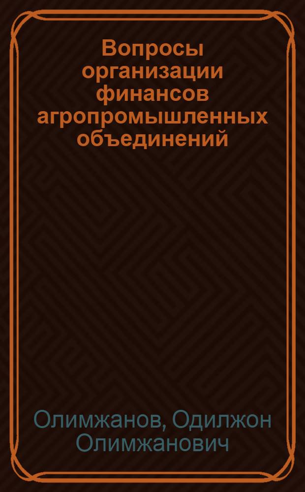 Вопросы организации финансов агропромышленных объединений : Автореф. дис. на соиск. учен. степ. канд. экон. наук : (08.00.10)