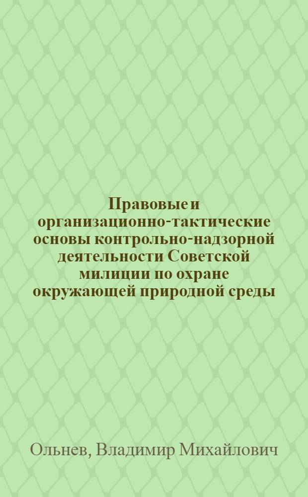 Правовые и организационно-тактические основы контрольно-надзорной деятельности Советской милиции по охране окружающей природной среды : Автореф. дис. на соиск. учен. степ. к. ю. н