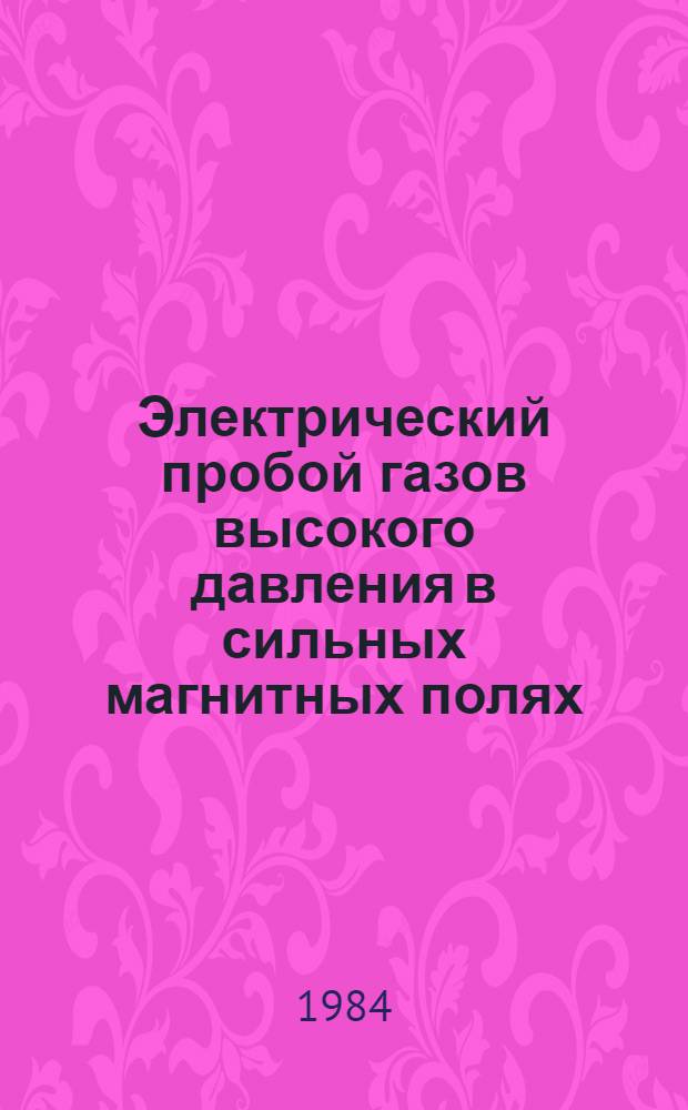 Электрический пробой газов высокого давления в сильных магнитных полях : Автореф. дис. на соиск. учен. степ. д-ра физ.-мат. наук : (01.04.08)