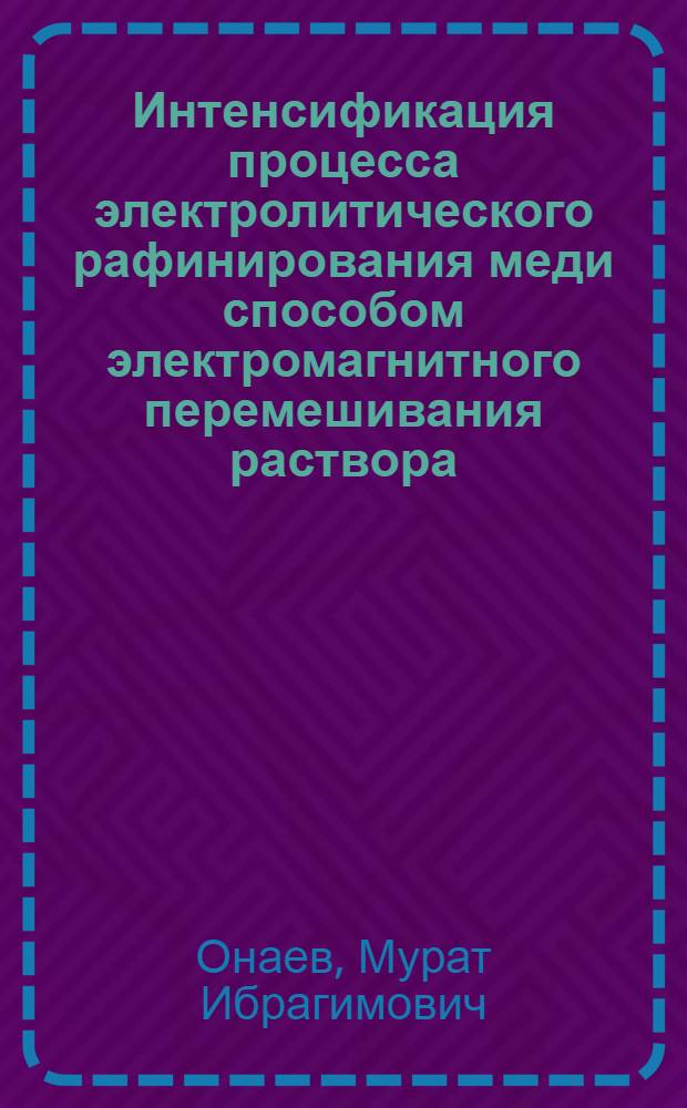 Интенсификация процесса электролитического рафинирования меди способом электромагнитного перемешивания раствора : Автореф. дис. на соиск. учен. степ. к. т. н