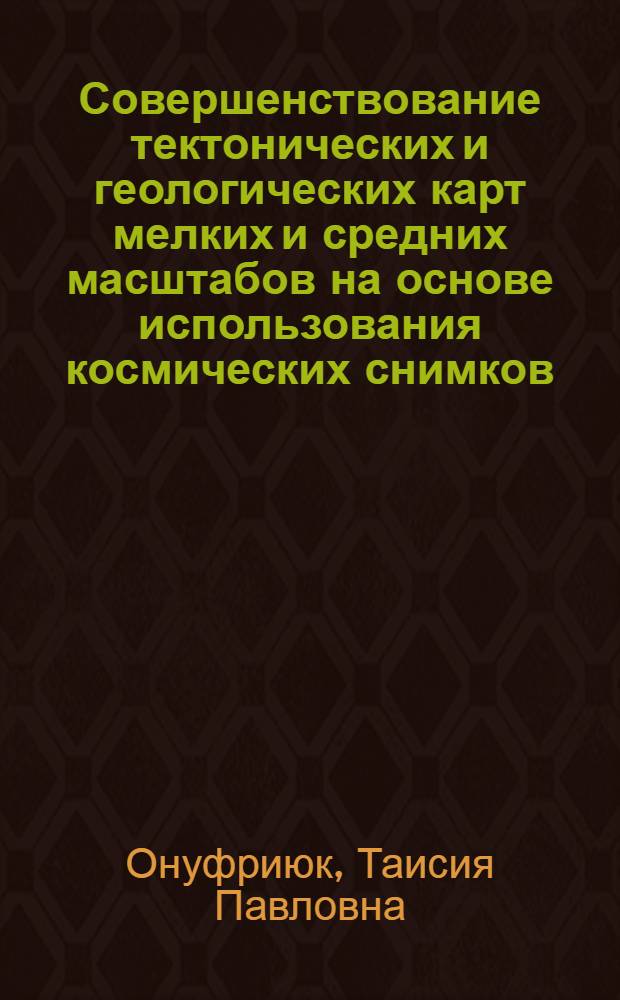 Совершенствование тектонических и геологических карт мелких и средних масштабов на основе использования космических снимков : (На прим. Юго-Зап. и Центр. Азии) : Автореф. дис. на соиск. учен. степ. канд. геогр. наук : (05.24.03)