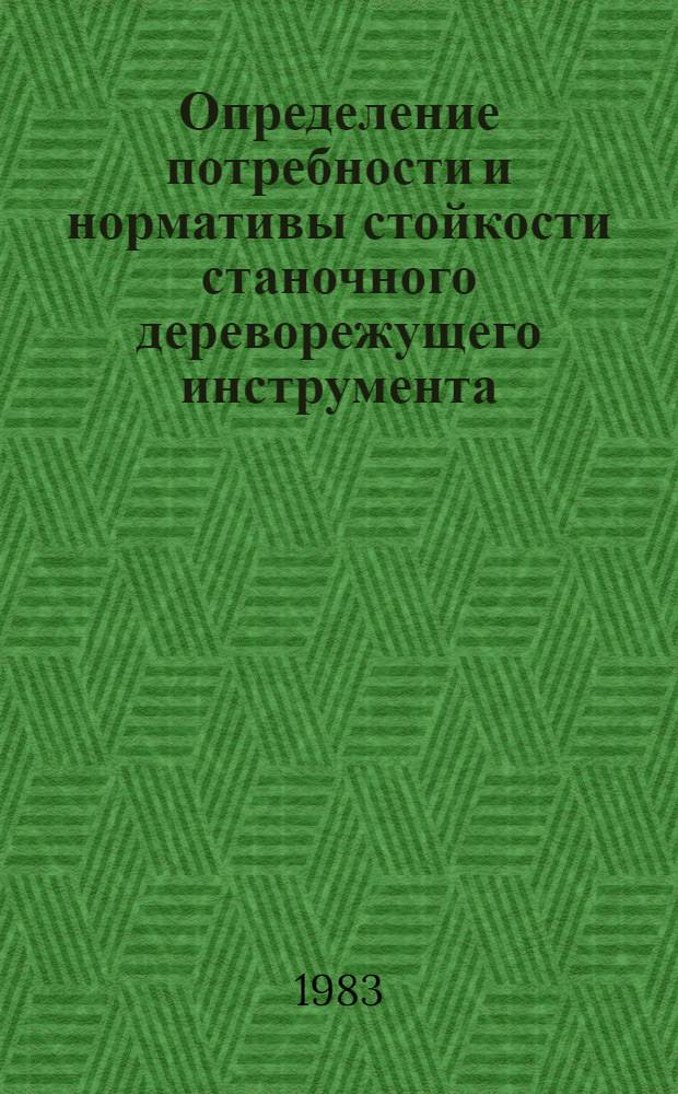 Определение потребности и нормативы стойкости станочного дереворежущего инструмента, применяемого в производстве мебели : Руководящий техн. материал : Утв. Техн. упр. Минлесбумпромом СССР 12.07.83 : Срок действия с 01.07.83 на срок до 01.01.86