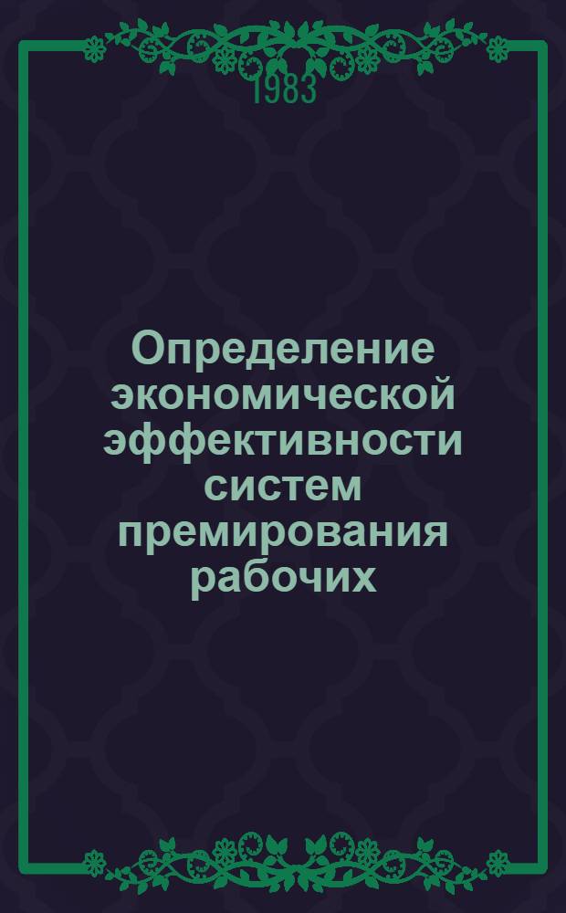 Определение экономической эффективности систем премирования рабочих (за основные результаты работы) : Отрасл. методика : 1-я ред