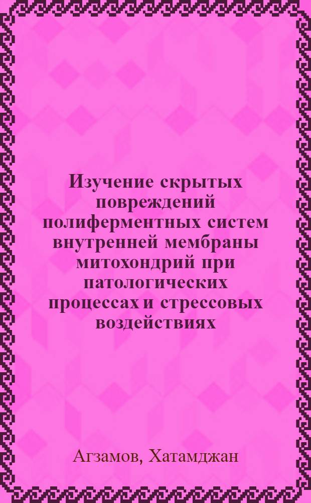 Изучение скрытых повреждений полиферментных систем внутренней мембраны митохондрий при патологических процессах и стрессовых воздействиях : Автореф. дис. на соиск. учен. степ. канд. биол. наук : (03.00.04)