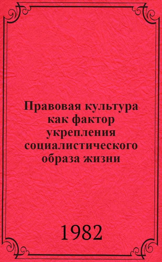Правовая культура как фактор укрепления социалистического образа жизни : Автореф. дис. на соиск. учен. степ. канд. юрид. наук : (12.00.01)