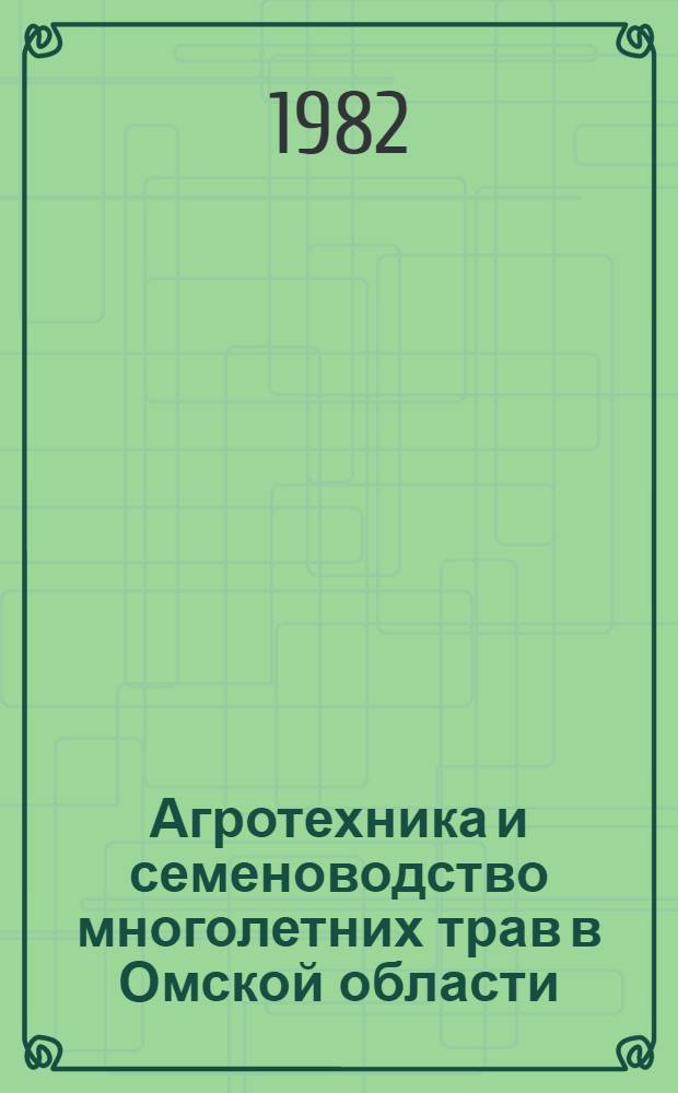 Агротехника и семеноводство многолетних трав в Омской области : Метод. рекомендации