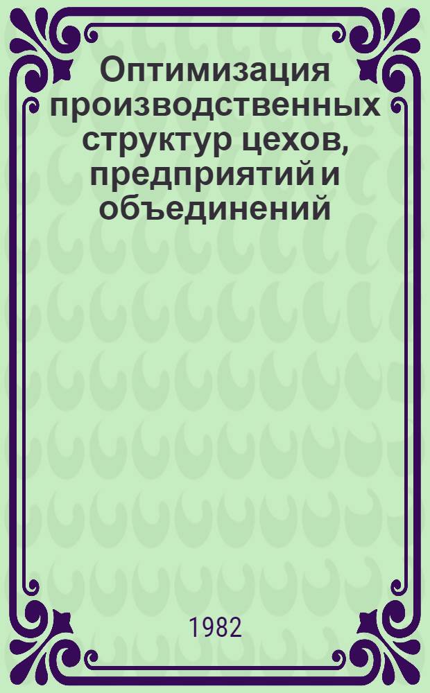 Оптимизация производственных структур цехов, предприятий и объединений : Конспект лекций