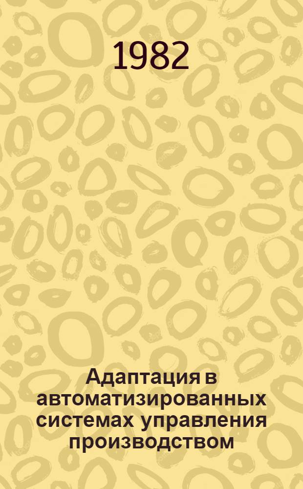 Адаптация в автоматизированных системах управления производством : Сб. статей