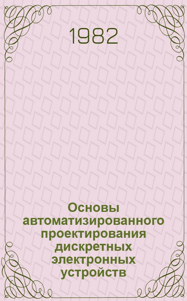 Основы автоматизированного проектирования дискретных электронных устройств : Учеб. пособие