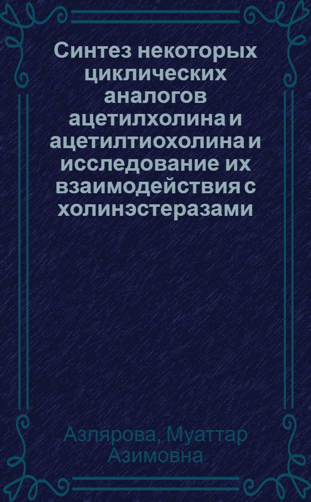 Синтез некоторых циклических аналогов ацетилхолина и ацетилтиохолина и исследование их взаимодействия с холинэстеразами : Автореф. дис. на соиск. учен. степ. к. х. н
