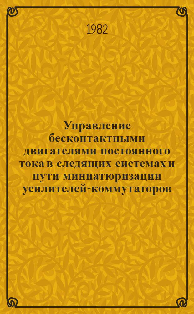Управление бесконтактными двигателями постоянного тока в следящих системах и пути миниатюризации усилителей-коммутаторов
