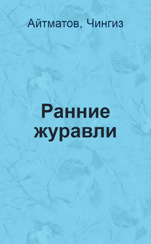 Ранние журавли; Пегий пес, бегущий краем моря: Повести; И дольше века длится день: Роман / Чингиз Айтматов; Послесл. А. Хватова; Худож. Е.А. Галеркина