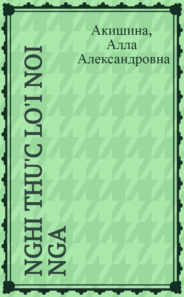 Nghi thu'c lo'i noi nga = Русский речевой этикет : Для говорящих на вьет. яз