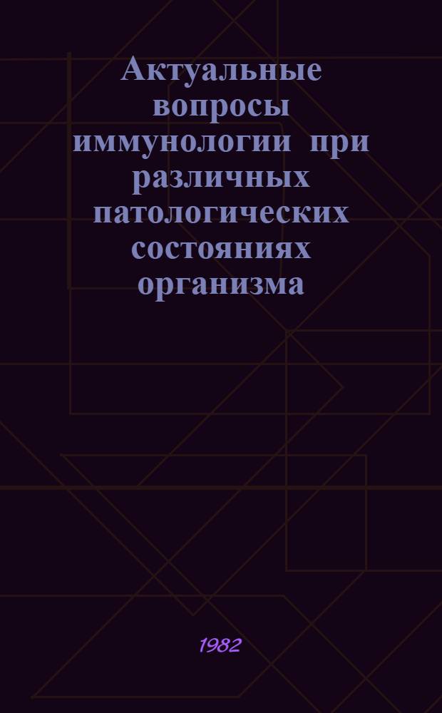Актуальные вопросы иммунологии при различных патологических состояниях организма : Сб. науч. тр