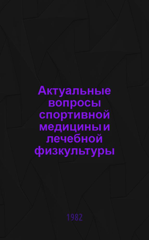 Актуальные вопросы спортивной медицины и лечебной физкультуры : Тез. докл. и сообщ. III респ. науч.-практ. конф