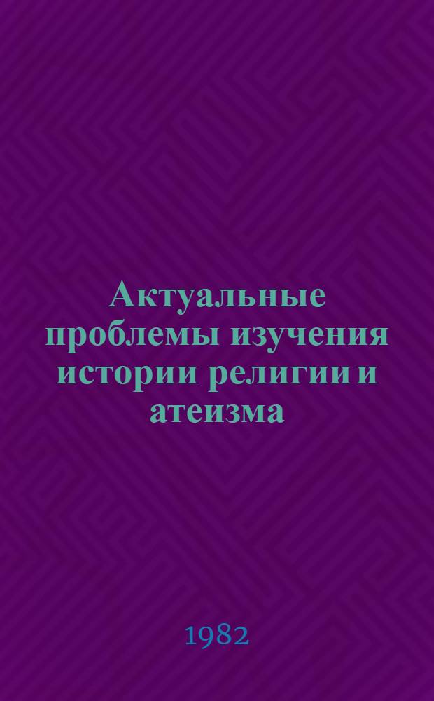 Актуальные проблемы изучения истории религии и атеизма : Сб. науч. тр