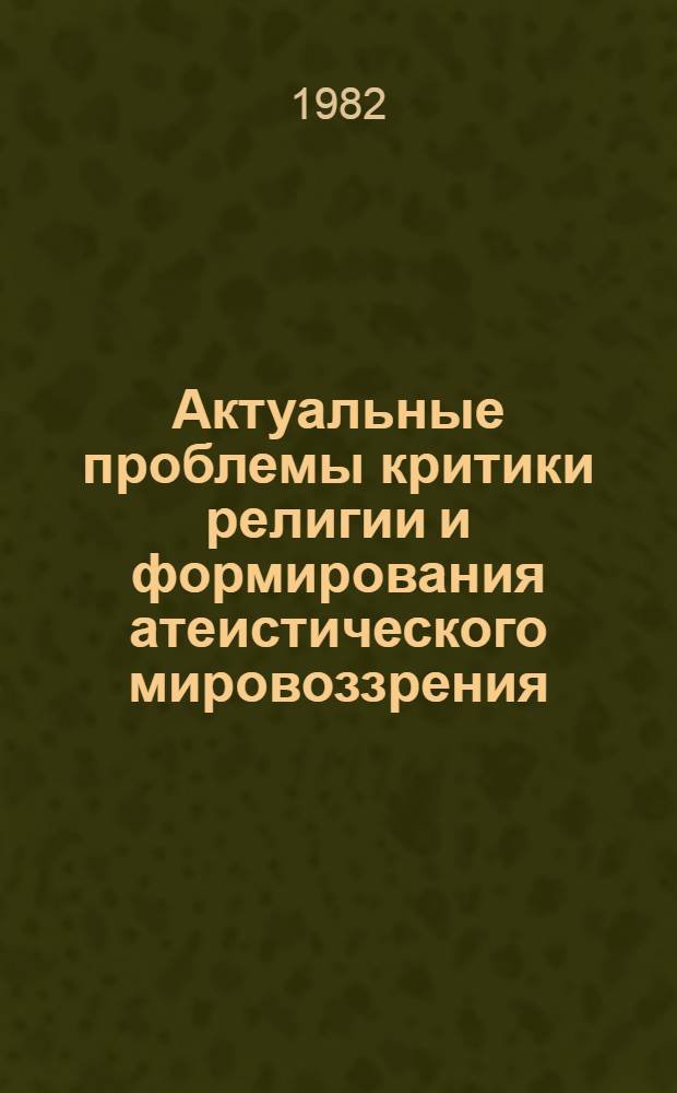 Актуальные проблемы критики религии и формирования атеистического мировоззрения : (Межвуз. науч.-темат. сб.)