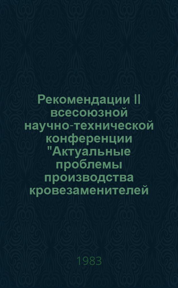 Рекомендации II всесоюзной научно-технической конференции "Актуальные проблемы производства кровезаменителей, консервантов крови, гормональных и органотерапевтических препаратов", 24-25 ноября 1982 г.