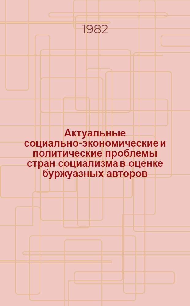 Актуальные социально-экономические и политические проблемы стран социализма в оценке буржуазных авторов : (Реф. сб.)