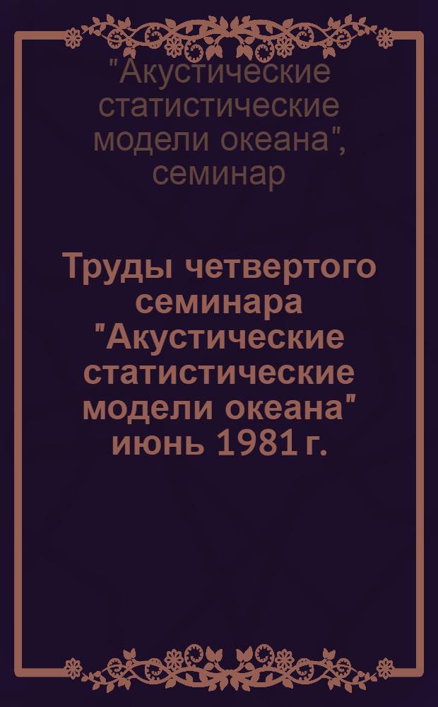 Труды четвертого семинара "Акустические статистические модели океана" [июнь 1981 г.]