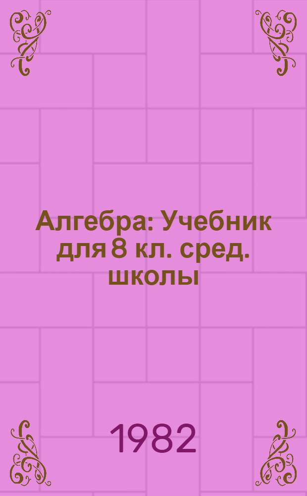 Алгебра : Учебник для 8 кл. сред. школы
