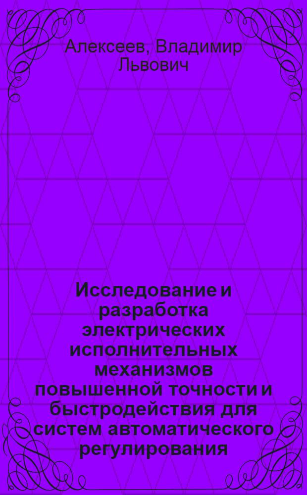 Исследование и разработка электрических исполнительных механизмов повышенной точности и быстродействия для систем автоматического регулирования : Автореф. дис. на соиск. учен. степ. к. т. н