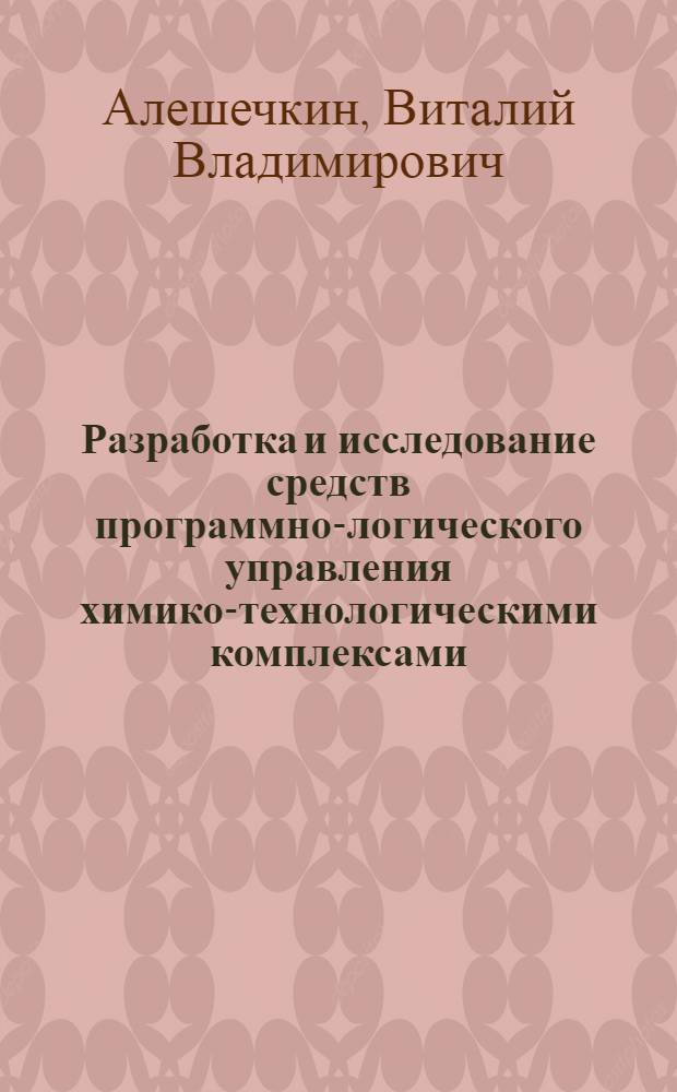 Разработка и исследование средств программно-логического управления химико-технологическими комплексами : Автореф. дис. на соиск. учен. степ. к. т. н